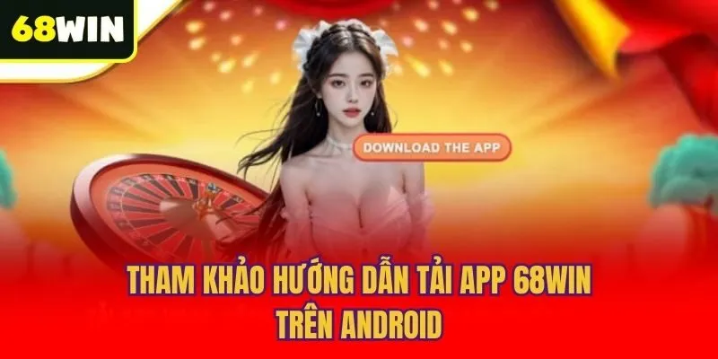 Tham khảo hướng dẫn tải app 68win trên Android