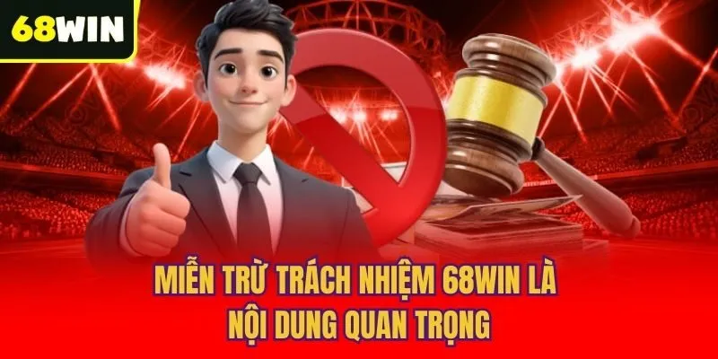 Miễn trừ trách nhiệm 68win là nội dung quan trọng